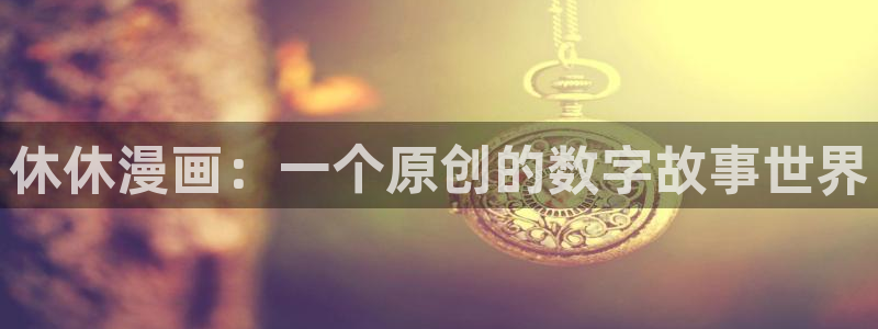 51漫画100的免费漫画在哪里看：休休漫画：一个原创的数字故事世界
