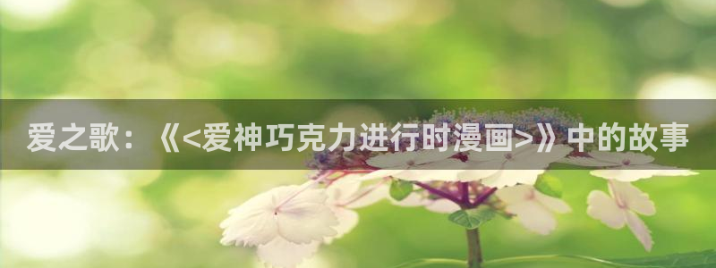 歪歪漫画51漫画sss在线进入：爱之歌：《<爱神巧克力进行时漫画>》中的故事